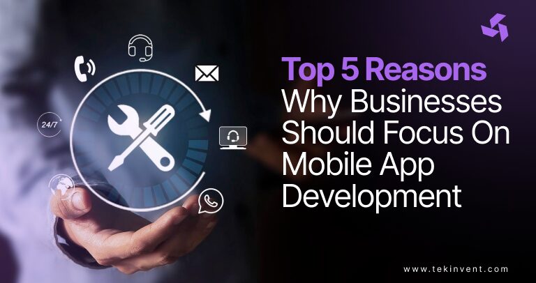Top 5 Reasons Why Businesses Should Focus On Mobile App Development