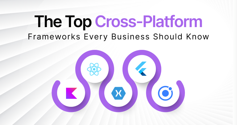 The Top Cross-Platform Frameworks Every Business Should Know!
