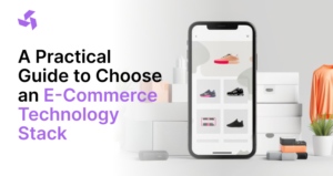 A Practical Guide to Choose an E-Commerce Technology Stack!
