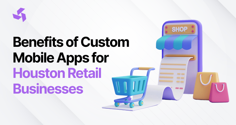 Benefits of Custom Mobile Apps for Houston Retail Businesses