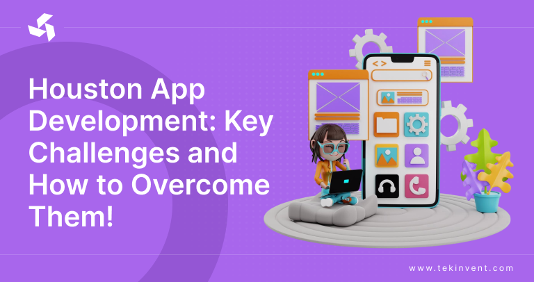 Houston App Development: Key Challenges and How to Overcome Them!