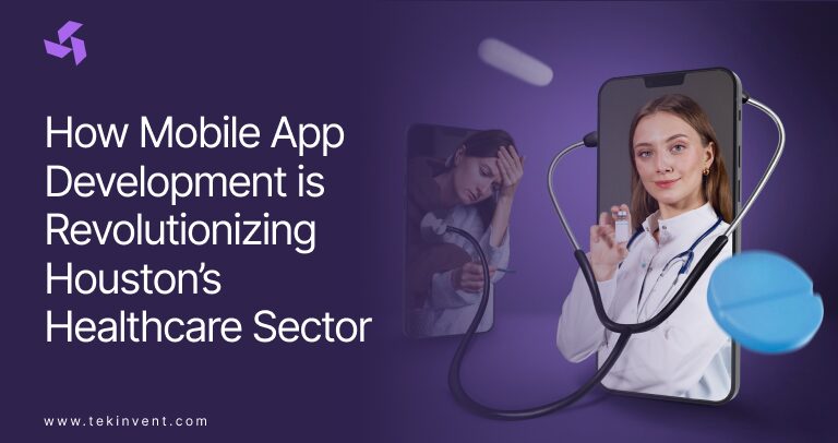 How Mobile App Development is Revolutionizing Houston’s Healthcare Sector