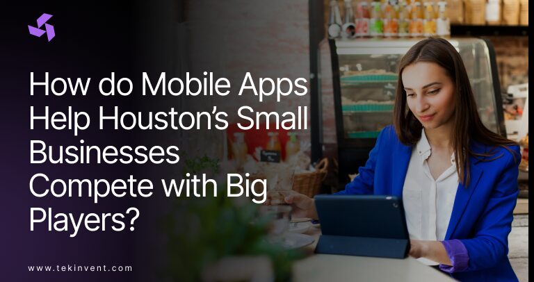 How do Mobile Apps Help Houston’s Small Businesses Compete with Big Players?
