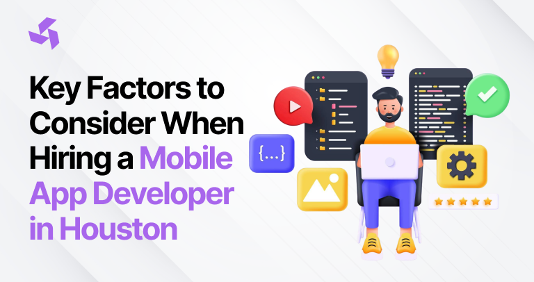 Key Factors to Consider When Hiring a Mobile App Developer in Houston
