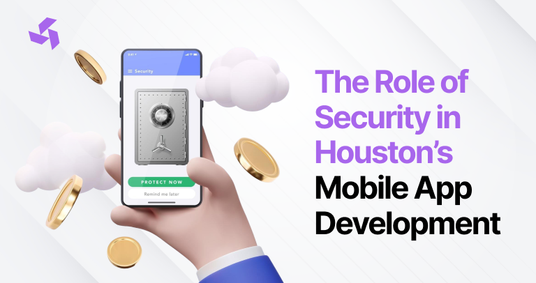 The Role of Security in Houston’s Mobile App Development
