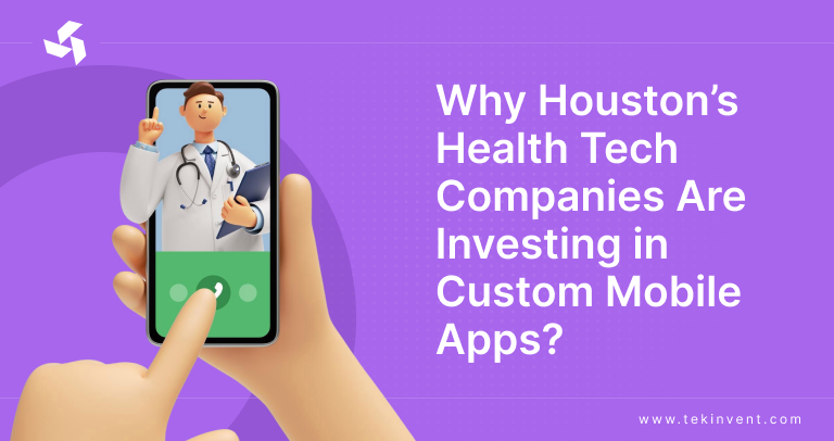 Why Houston’s Health Tech Companies Are Investing in Custom Mobile Apps