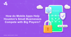 How do Mobile Apps Help Houston’s Small Businesses Compete with Big Players?