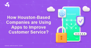 How Houston-Based Companies are Using Apps to Improve Customer Service?