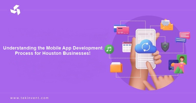 Understanding the Mobile App Development Process for Houston Businesses!