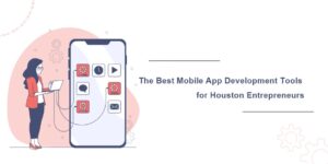 The Best Mobile App Development Tools for Houston Entrepreneurs!
