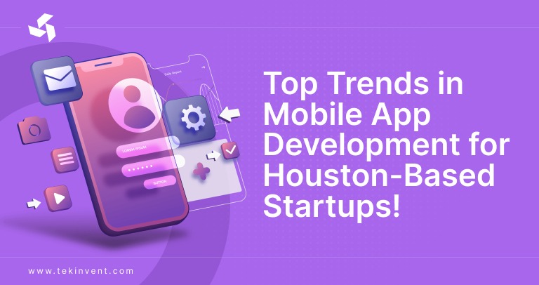 Top Trends in Mobile App Development for Houston-Based Startups!