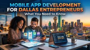 Mobile App Development for Dallas Entrepreneurs: What You Need to Know