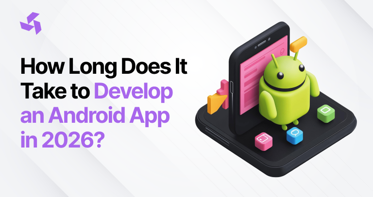 How Long Does It Take to Develop an Android App in 2026?