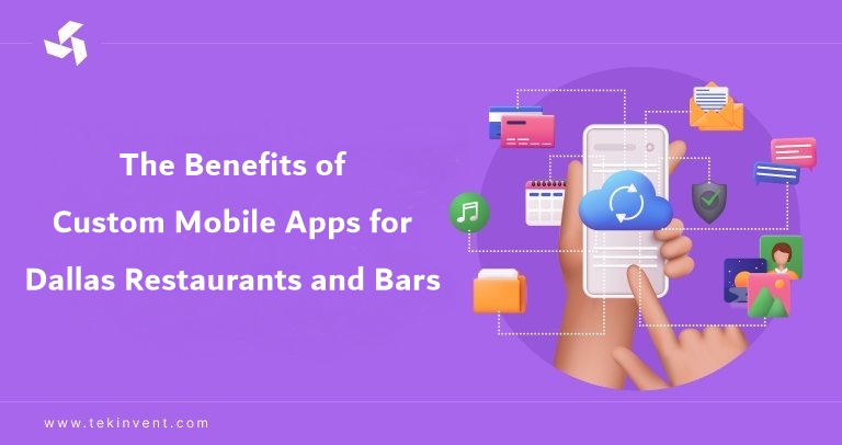 The Benefits of Custom Mobile Apps for Dallas Restaurants and Bars!