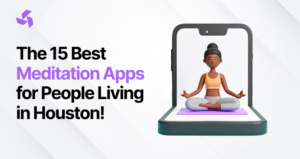 The 15 Best Meditation Apps for People Living in Houston!