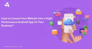 How to Convert Your Website into a High-Performance Android App for Your Business?