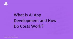 What is AI App Development and How Do Costs Work?