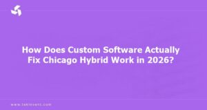 How Does Custom Software Actually Fix Chicago Hybrid Work in 2026?