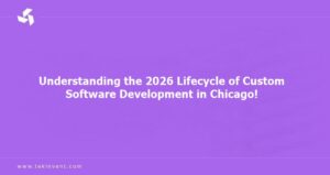 Understanding the 2026 Lifecycle of Custom Software Development in Chicago!