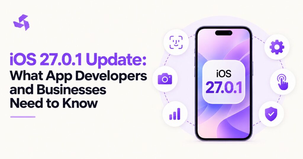 iOS 27.0.1 Update: What App Developers and Businesses Need to Know